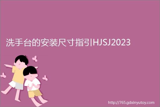 洗手台的安装尺寸指引HJSJ2023