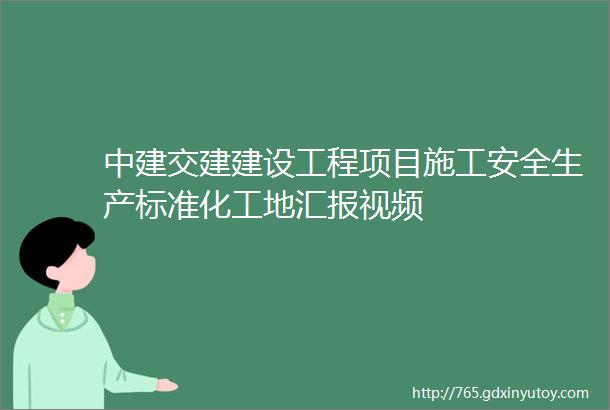 中建交建建设工程项目施工安全生产标准化工地汇报视频