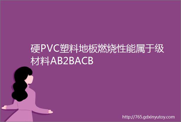 硬PVC塑料地板燃烧性能属于级材料AB2BACB