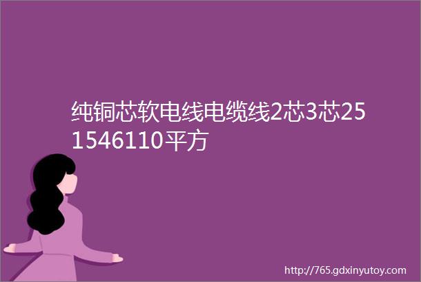 纯铜芯软电线电缆线2芯3芯251546110平方