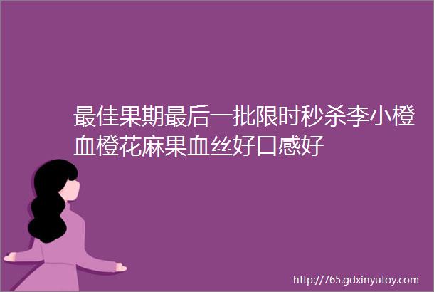 最佳果期最后一批限时秒杀李小橙血橙花麻果血丝好口感好