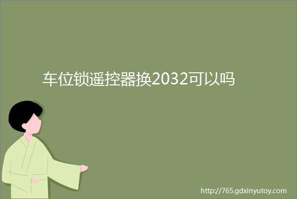 车位锁遥控器换2032可以吗