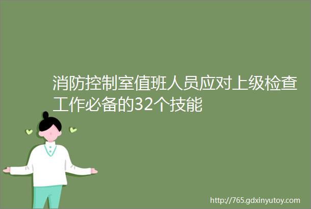 消防控制室值班人员应对上级检查工作必备的32个技能