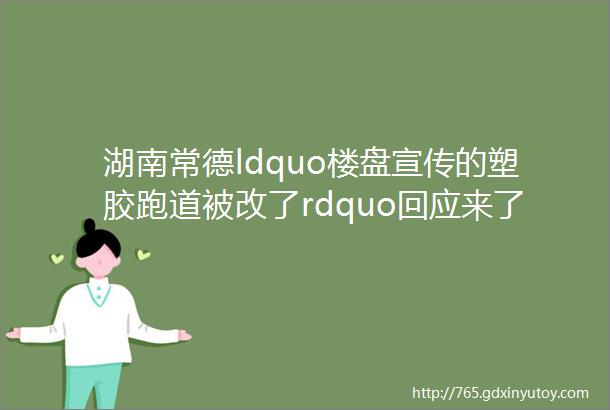 湖南常德ldquo楼盘宣传的塑胶跑道被改了rdquo回应来了