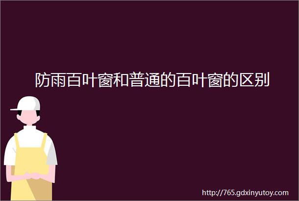 防雨百叶窗和普通的百叶窗的区别