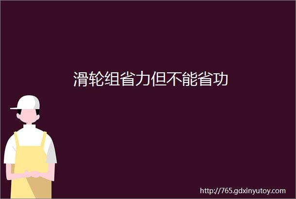 滑轮组省力但不能省功