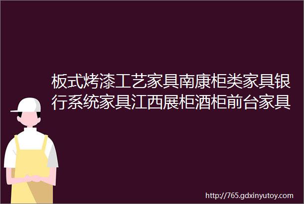 板式烤漆工艺家具南康柜类家具银行系统家具江西展柜酒柜前台家具定制柜类家具OEM代加工诗而新享责供应家具生产厂家