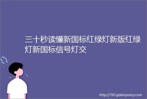 三十秒读懂新国标红绿灯新版红绿灯新国标信号灯交