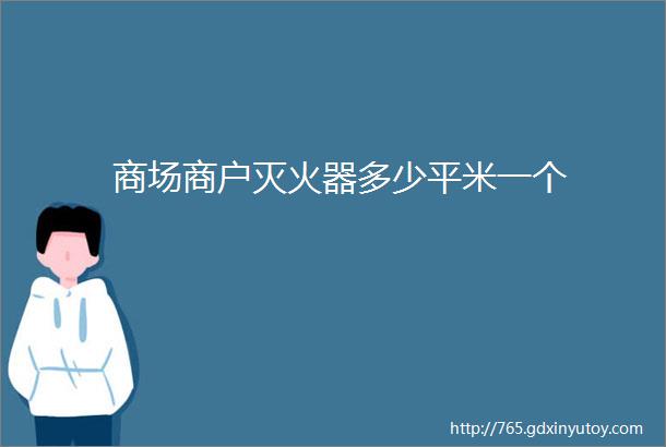 商场商户灭火器多少平米一个