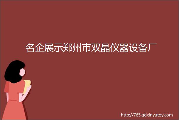 名企展示郑州市双晶仪器设备厂