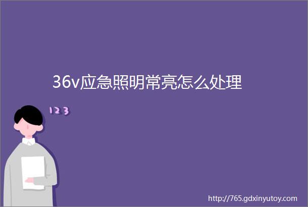 36v应急照明常亮怎么处理