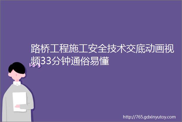 路桥工程施工安全技术交底动画视频33分钟通俗易懂