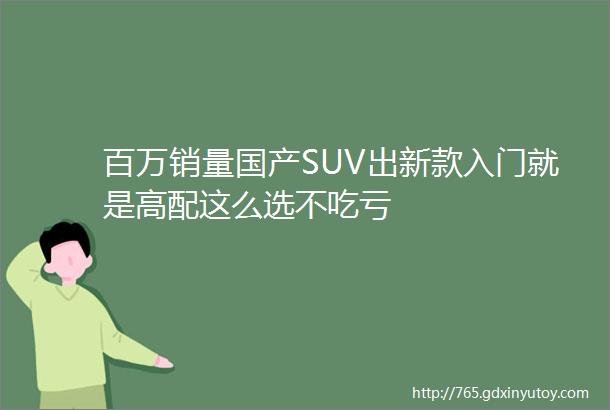 百万销量国产SUV出新款入门就是高配这么选不吃亏